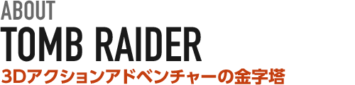 ABOUT TOMB RAIDER 3Dアクションアドベンチャーの金字塔